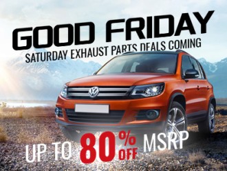 Good Friday, Saturday Exhaust Parts Deals Coming!
